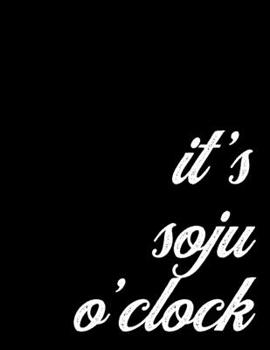 2020 Weekly and Monthly Planner Gift for Korean Drink Soju Lovers | It's Soju O'Clock: 12 Month Task Scheduler and Organizer for Soju Drinkers, 52 Week Agenda, 8.5 x 11 inch; 21.59 x 27.94 cm