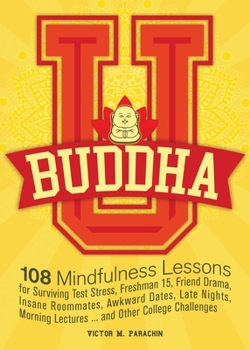 Paperback Buddha U: 108 Mindfulness Lessons for Surviving Test Stress, Freshman 15, Friend Drama, Insane Roommates, Awkward Dates, Late Ni Book