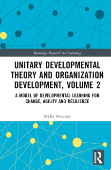 Hardcover Unitary Developmental Theory and Organization Development, Volume 2: A Model of Developmental Learning for Change, Agility and Resilience Book