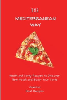 Paperback The Mediterranean Way: Health and Tasty Recipes to Discover New Foods and Boost Your Taste Book