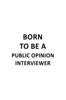 Paperback Born To Be A Public Opinion Interviewer: Awesome Public Opinion Interviewer Notebook, Journal Gift, Diary, Doodle Gift or Notebook - 6 x 9 Compact Siz Book