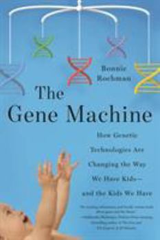 The Gene Machine: How Genetic Technologies Are Changing the Way We Have Kids — And the Kids We Have