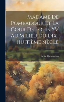 Hardcover Madame de Pompadour et la cour de Louis XV au milieu du dix-huitième siècle [French] Book
