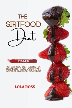 Paperback The Sirtfood Diet Dinner Recipe Book: 40 Sirtfood Diet R&#1077;ci&#1088;es for B&#1077;ginn&#1077;rs - Los&#1077; W&#1077;ight F&#1072;st, Burn Fat &# Book