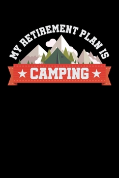 My Retirement Plan Is Camping: Food Journal & Meal Planner Diary To Track Daily Meals And Fitness Activities For Camping Lovers, Campfire Enthusiasts ... Or RV In The Wilderness (6 x 9; 120 Pages)