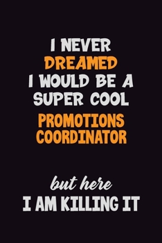 Paperback I Never Dreamed I would Be A Super Cool Promotions Coordinator But Here I Am Killing It: 6x9 120 Pages Career Pride Motivational Quotes Blank Lined Jo Book