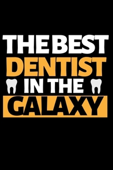 The Best Dentist In The Galaxy: Funny Dentist Notebook/Journal (6” X 9”) Great Appreciation Birthday Or Christmas Gift Idea