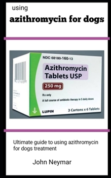Paperback Using Azithromycin For Dogs: Ultimate Guide To Using Azithromycin For Dogs Book