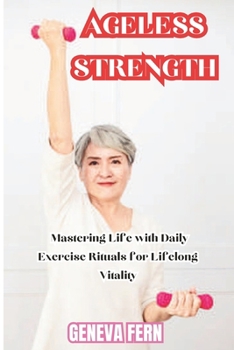 Paperback Ageless Strength: Mastering Life with Daily Exercise Rituals for Lifelong Vitality Book