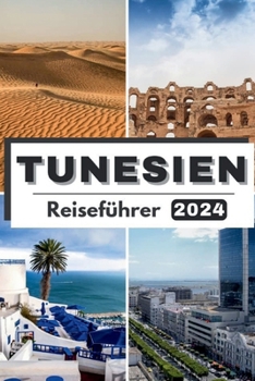 Paperback Tunesien Reiseführer 2024: Reisen Sie durch Tunesien und entdecken Sie das reiche Erbe und die modernen Wunder - Ihr unverzichtbarer Reisebegleit [German] Book