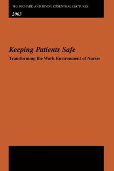 The Richard and Hinda Rosenthal Lectures 2003: Keeping Patients Safe -- Transforming the Work Environment of Nurses (Richard and Hinda Rosenthal Lectures)
