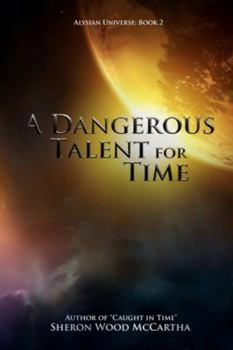 A Dangerous Talent For Time - Book #2 of the Alysian Universe