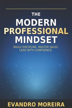 Paperback The Modern Professional Mindset: A Practical Guide to Habits, Sales, and High Performance Book