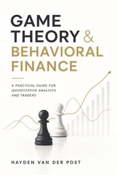 Game Theory & Behavioral Finance: A Practical Guide for Quantitative Analysts and Traders: A Comprehensive Guide to Growing, Cooking, and Understanding the World’s Favorite Fruit