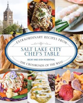 Hardcover Salt Lake City Chef's Table: Extraordinary Recipes from the Crossroads of the West Book