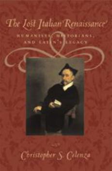 The Lost Italian Renaissance: Humanists, Historians, and Latin's Legacy