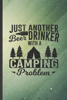 Paperback Just Another Beer Drinker with a Camping Problem: Funny Blank Lined Camping Hiking Lover Notebook/ Journal, Graduation Appreciation Gratitude Thank Yo Book