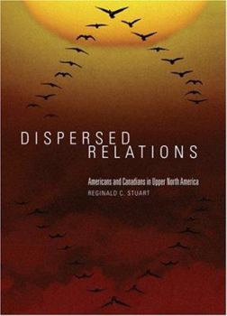 Dispersed Relations: Americans and Canadians in Upper North America (Woodrow Wilson Center Press)