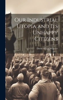 Hardcover Our Industrial Utopia and Its Unhappy Citizens Book