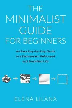 Paperback The Minimalist Guide for Beginners: An Easy Step-By-Step Guide to a Decluttered, Refocused and Simplified Life Book