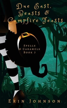 Due East, Beasts & Campfire Feasts: A Cozy Witch Mystery - Book #7 of the Spells & Caramels