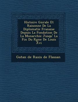 Paperback Histoire G N Rale Et Raisonn E de La Diplomatie Fran Aise Depuis La Fondation de La Monarchie Jusqu' La Fin Du R Gne de Louis XVI [French] Book