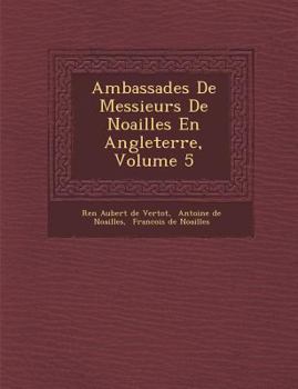 Paperback Ambassades de Messieurs de Noailles En Angleterre, Volume 5 [French] Book