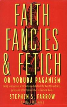 Faith, Fancies and Fetich or Yoruba Paganism: Being Some Account of the Religious Beliefs of the West African Negroes, Particularly of the Yoruba Tribe