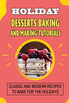 Paperback Holiday Desserts Baking And Making Tutorials: Classic And Modern Recipes To Bake For The Holidays Book