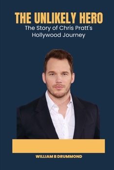 Paperback The unlikely hero: The Story of Chris Pratt's Hollywood Journey Book