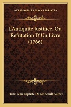 Paperback L'Antiquite Justifiee, Ou Refutation D'Un Livre (1766) [French] Book