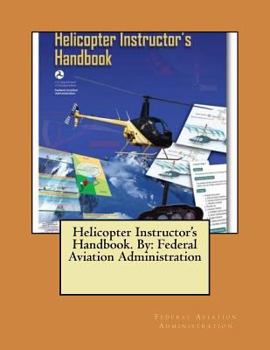 Helicopter Instructor's Handbook. By: Federal Aviation Administration