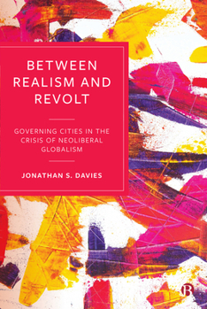 Paperback Between Realism and Revolt: Governing Cities in the Crisis of Neoliberal Globalism Book