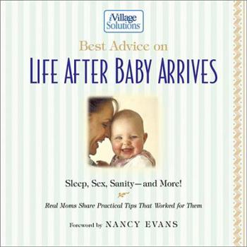 Hardcover Best Advice on Life After Baby Arrives: Sleep, Sex, Sanity--And More! Real Moms Share Practical Tips That Worked for Them Book