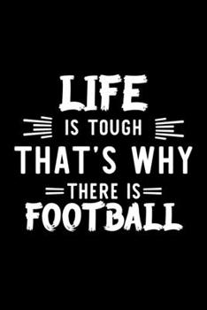 Life Is Tough That's Why There Is Football: Football Lover Journal | Great Christmas & Birthday Gift Idea for Football Fan | Football Theme Notebook | Football Fan Diary | 100 pages 6x9 inches
