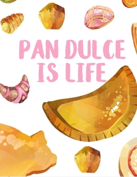 Pan Dulce is Life Notebook: Mexican Sweet Bread Notebook with 100 Blank Pages (Spanish Edition)