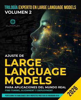 Ajuste de Large Language Models para aplicaciones del mundo real: Fine-Tuning, Alignment y Deployment: Construye, alinea e implementa LLMs mediante ... y técnicas modernas de IA. (Spanish Edition)