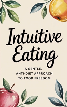 Intuitive Eating: A Revolutionary Program To Stop Dieting, Binging, Emotional Eating, Overeating And Feel Finally Free To Live The Life You Want
