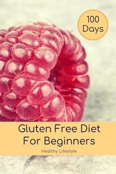 100 Days Gluten Free Diet For Beginners Log Book: Food Journal For Living Gluten Free Lifestyle; Review Every 5 Weeks to Log Your Gluten Free Progress; Meal Tracker For Better Health
