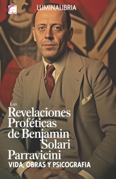 Las Revelaciones Proféticas de Benjamin Solari Parravicini: Vida, Obras y Psicografía (Spanish Edition)