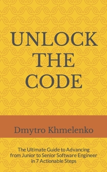 Paperback Unlock the Code: The Ultimate Guide to Advancing from Junior to Senior Software Engineer in 7 Actionable Steps Book