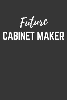 Paperback Future Cabinet Maker Notebook: Lined Journal (Gift for Aspiring Cabinet Maker), 120 Pages, 6 x 9, Matte Finish Book