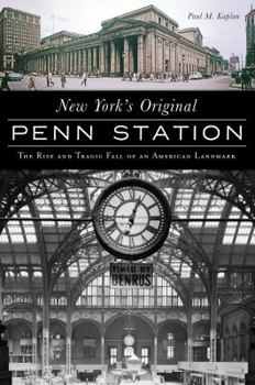 Paperback New York's Original Penn Station: The Rise and Tragic Fall of an American Landmark Book