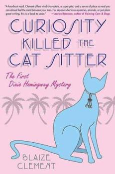 Curiosity Killed the Cat Sitter - Book #1 of the A Dixie Hemingway Mystery