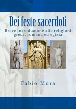 Paperback Dei feste sacerdoti: breve introduzione alle religioni greca romana egizia [Italian] Book