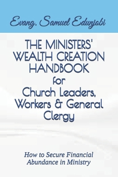 THE MINISTERS' WEALTH CREATION HANDBOOK for Church Leaders, Workers & General Clergy: How to Secure Financial Abundance in Ministry