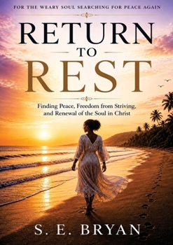 Return to Rest: Finding Peace, Freedom from Striving, and Renewal of the Soul in Christ