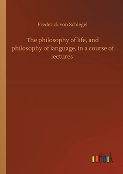 The Philosophy of Life, And, Philosophy of Language: In a Course of Lectures