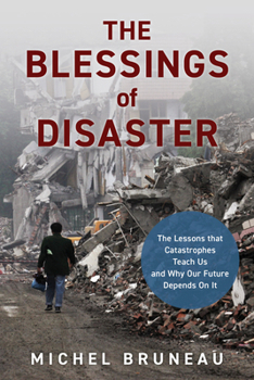 Hardcover The Blessings of Disaster: The Lessons That Catastrophes Teach Us and Why Our Future Depends on It Book