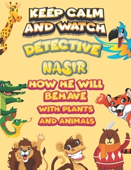 Paperback keep calm and watch detective Nasir how he will behave with plant and animals: A Gorgeous Coloring and Guessing Game Book for Nasir /gift for Nasir, t Book